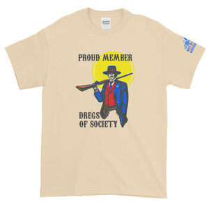 DREGS OF SOCIETY, PROUD MEMBER!!  This version up to 5x and multiple colors!  Short-Sleeve T-Shirt