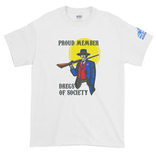 Load image into Gallery viewer, DREGS OF SOCIETY, PROUD MEMBER!!  This version up to 5x and multiple colors!  Short-Sleeve T-Shirt